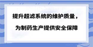 提升超濾系統(tǒng)的維護(hù)質(zhì)量，為制藥生產(chǎn)提供安全