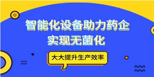 智能化設(shè)備助力藥企實(shí)現(xiàn)無菌化 大大提升生產(chǎn)效